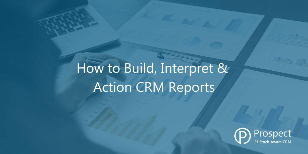 How to Build, Action & Interpret CRM Reports